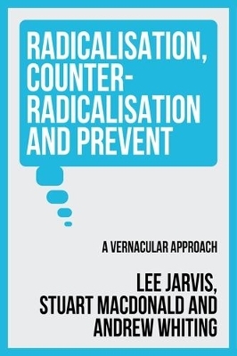 Radicalisation, Counter-Radicalisation, and Prevent - Lee Jarvis, Andrew Whiting, Stuart MacDonald