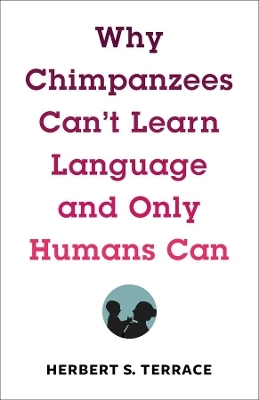 Why Chimpanzees Can't Learn Language and Only Humans Can - Herbert S. Terrace