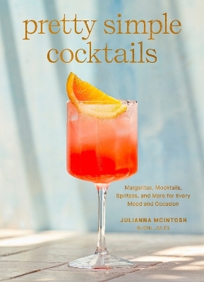 Pretty Simple Cocktails - Julianna McIntosh