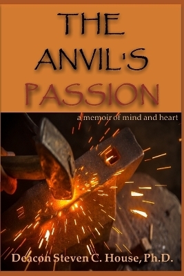 The Anvil's Passion - Steven C House