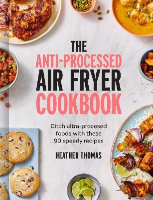 The Anti-Processed Air Fryer Cookbook - Heather Thomas