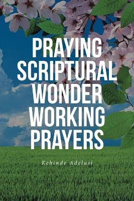 Praying Scriptural Wonder Working Prayers - Kehinde Adelusi