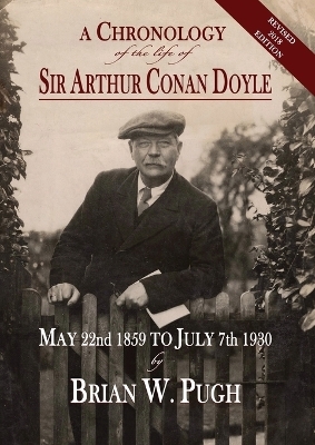 A Chronology of the Life of Sir Arthur Conan Doyle - Revised 2018 Edition - Brian W Pugh