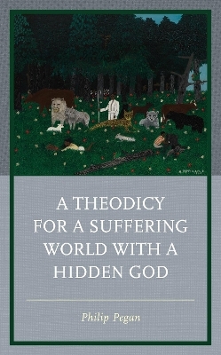 A Theodicy for a Suffering World with a Hidden God - Philip Pegan