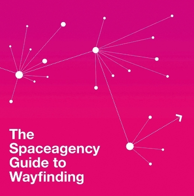 The Spaceagency Guide to Wayfinding - Sarah Manning, Peter Feldmann