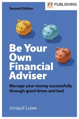 Be Your Own Financial Adviser: Manage your finances successfully through good times and bad - Jonquil Lowe
