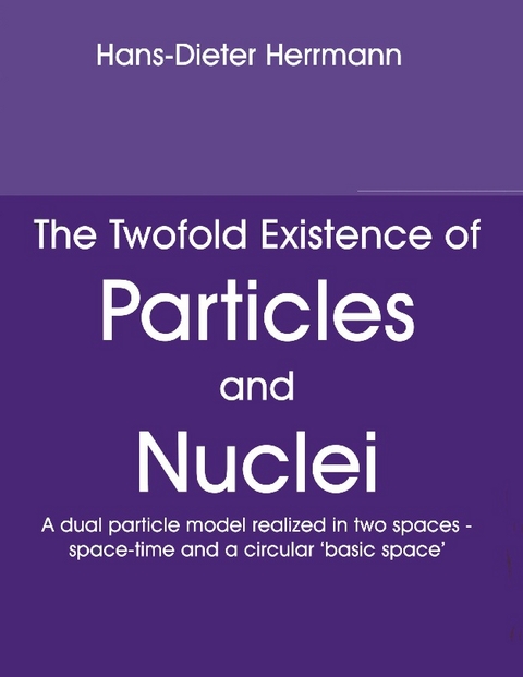 The Twofold Existence of Particles and Nuclei - Hans-Dieter Herrmann