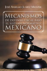 Mecanismos De Defensa Fiscal Bajo El Sistema Normativo Mexicano -  Jose Anselmo Juarez Monter