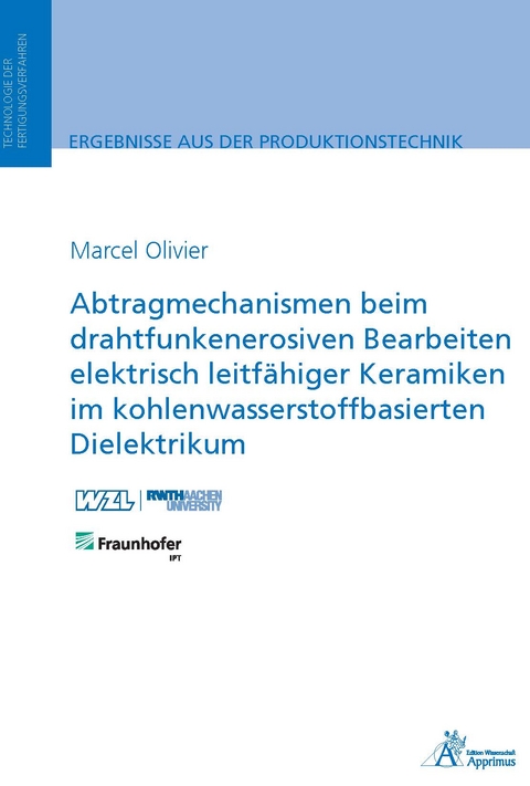 Abtragmechanismen beim drahtfunkenerosiven Bearbeiten elektrisch leitfähiger Keramiken im kohlenwasserstoffbasierten Dielektrikum - Marcel Olivier