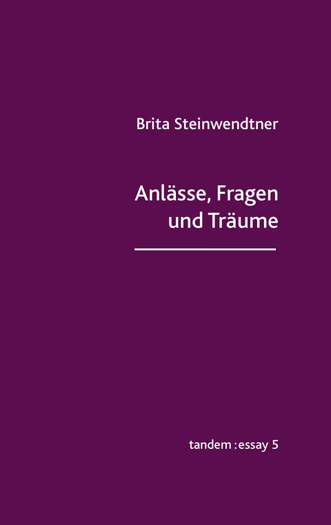 Anlässe, Fragen und Träume - Brita Steinwendtner