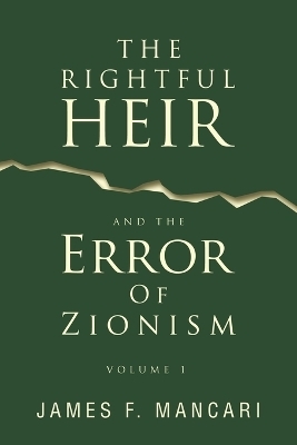 THE RIGHTFUL HEIR And The Error Of Zionism - James F Mancari