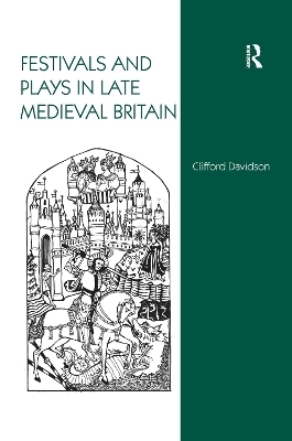 Festivals and Plays in Late Medieval Britain - Clifford Davidson