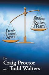 Death of the Traditional Real Estate Agent: Rise of the Super-Profitable Real Estate Sales Team -  Craig Proctor,  Todd Walters