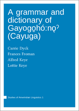 A grammar and dictionary of Gayogo̱hó:nǫˀ (Cayuga) - Dyck Carrie, Froman Francis, Keye Alfred, Keye Lottie