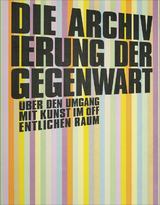 Die Archivierung der Gegenwart - Hans-Peter Weiss, Cornelia Offergeld, Katrina Petter, Henrik Orrje, Cathrine Mellander Backman, Uta Hassler, Helmut Jakob Deibl, Linus Neumann, Hans Ulrich Reck