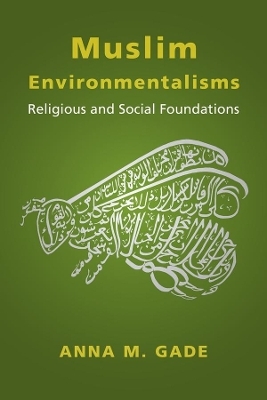Muslim Environmentalisms - Anna M. Gade