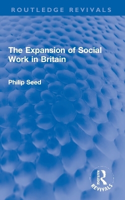 The Expansion of Social Work in Britain - Philip Seed