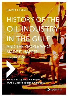 History of the Oil Industrie in the Gulf And the People Who Made It Happen, 1934-1966 - David Heard
