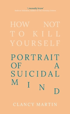 How Not to Kill Yourself - Clancy Martin