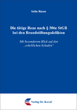 Die tätige Reue nach § 306e StGB bei den Brandstiftungsdelikten - Selin Russo