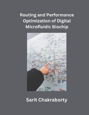 Routing and Performance Optimization of Digital Microfluidic Biochip - Sarit Chakraborty