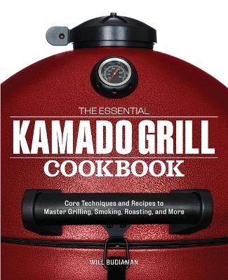 The Essential Kamado Grill Cookbook - Will Budiaman