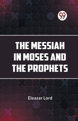 The Messiah in Moses and the Prophets - Eleazar Lord