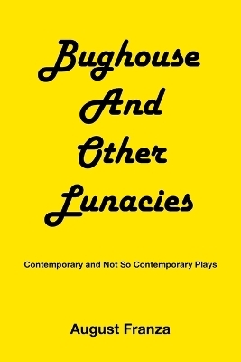 BUGHOUSE and Other Lunacies - August Franza