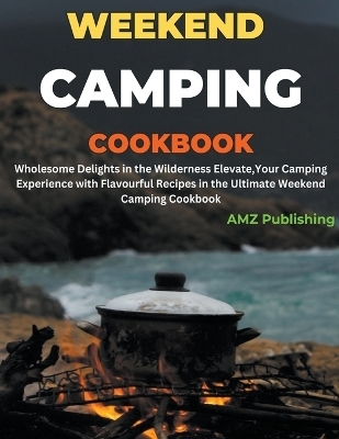 Weekend Camping Cookbook - Amz Publishing
