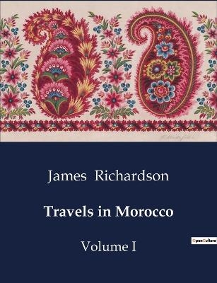 Travels in Morocco - James Richardson
