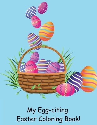 My Egg-citing Easter Coloring Book! - Susan J Farese