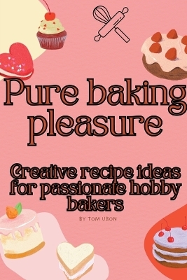 Pure baking pleasure - Tom Ubon