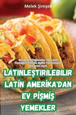 LatinleŞtirilebilir Latİn Amerİka'dan Ev PİŞmİŞ Yemekler -  Melek Şimşek