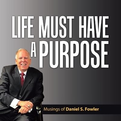 Life Must Have a Purpose - Daniel S Fowler