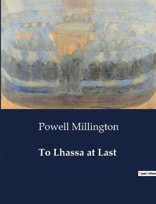 To Lhassa at Last - Powell Millington