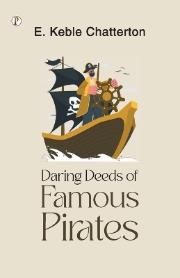 Daring Deeds of Famous Pirates - E Keble Chatterton