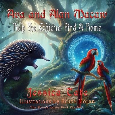 Ava and Alan Macaw Help the Echidna Find a Home - Jessica Tate