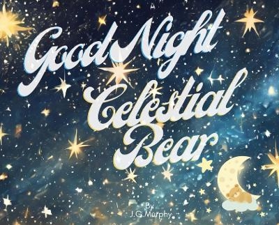 Good Night Celestial Bear - J G Murphy