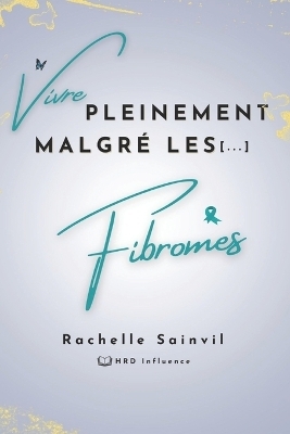 Vivre Pleinement Malgré les Fibromes - Rachelle Sainvil