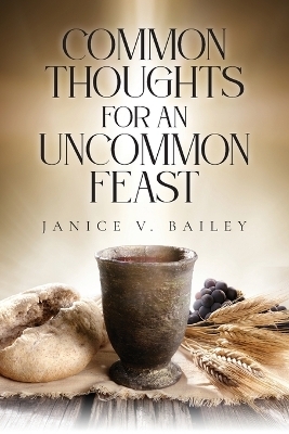 Common Thoughts For An Uncommon Feast - Janice V Bailey