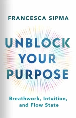 Unblock Your Purpose - Francesca Sipma