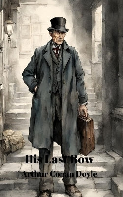 His Last Bow (Annotated) - Sir Arthur Conan Doyle