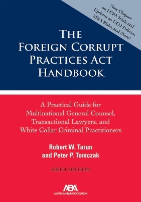 The Foreign Corrupt Practices ACT Handbook - Robert W Tarun, Peter P Tomczak