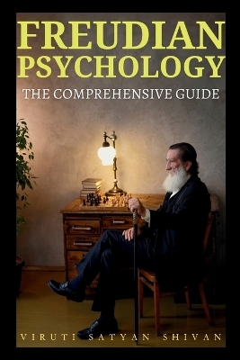 Freudian Psychology - The Comprehensive Guide - Viruti Satyan Shivan