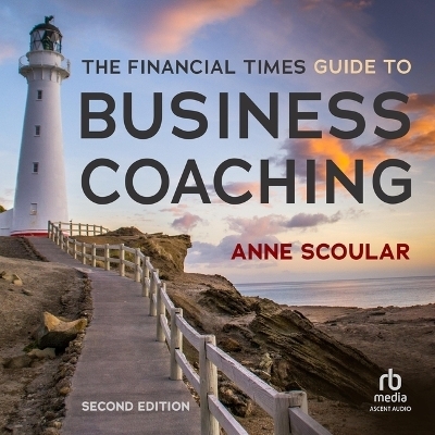 The Financial Times Guide to Business Coaching, 2nd Edition - Anne Scoular