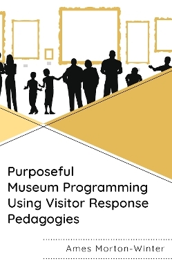 Purposeful Museum Programming Using Visitor Response Pedagogies - Ames Morton-Winter
