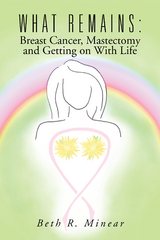 What Remains:  Breast Cancer, Mastectomy and Getting on with Life -  Beth R. Minear