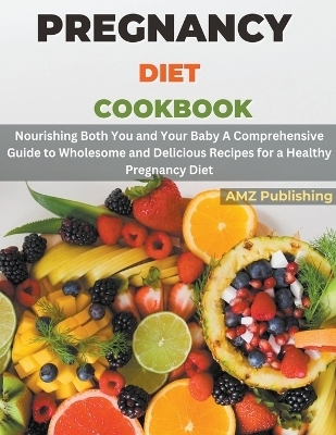 Pregnancy Diet Cookbook - Amz Publishing