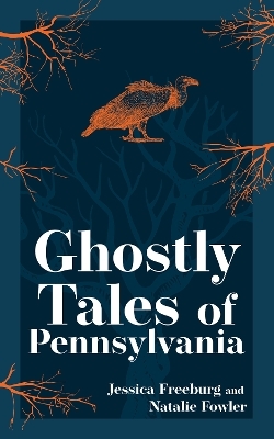 Ghostly Tales of Pennsylvania - Jessica Freeburg, Natalie Fowler