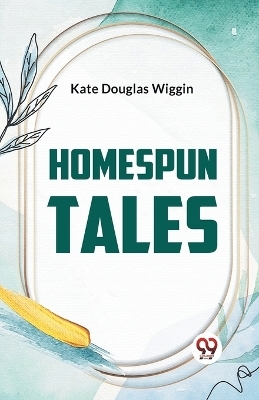 Homespun Tales - Kate Douglas Wiggin